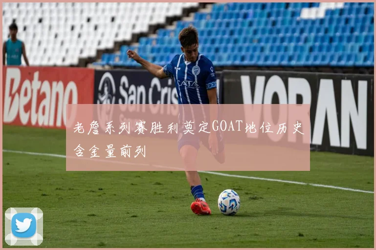 老詹系列赛胜利奠定GOAT地位历史含金量前列