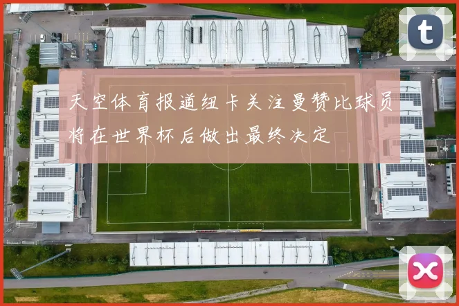 天空体育报道纽卡关注曼赞比球员将在世界杯后做出最终决定