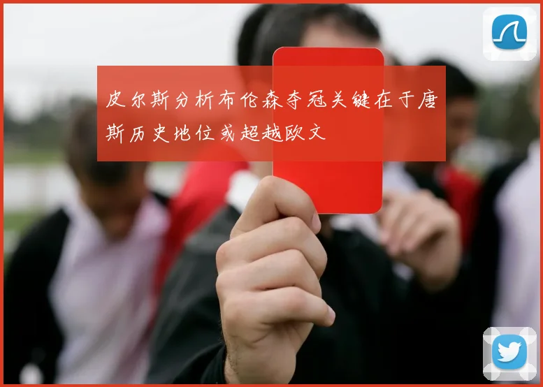 皮尔斯分析布伦森夺冠关键在于唐斯历史地位或超越欧文